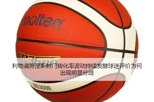 利物浦努涅斯射门转化率波动持续发酵球迷评价为何出现明显分歧
